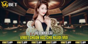 Kèo Nhà Cái V9Bet Chuẩn Xác Cho Người Mới