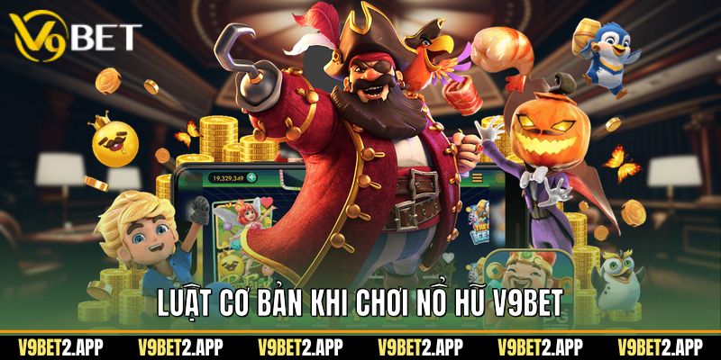 Luật cơ bản khi chơi nổ hũ V9Bet
