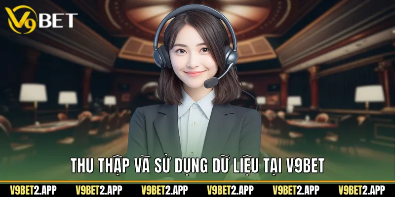 Thu Thập Và Sử Dụng Dữ Liệu Tại V9Bet