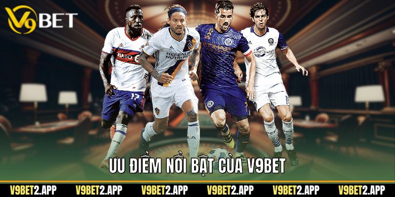 Ưu Điểm Nổi Bật Của V9Bet