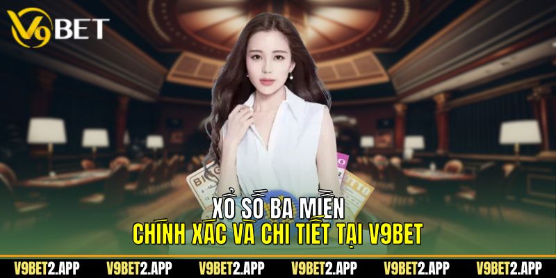 Xổ Số Ba Miền Chính Xác Và Chi Tiết Tại V9Bet